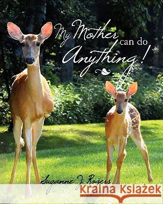 My Mother Can Do Anything Suzanne J. Rogers Suzanne J. Rogers Suzanne J. Rogers 9781461120391 Createspace - książka