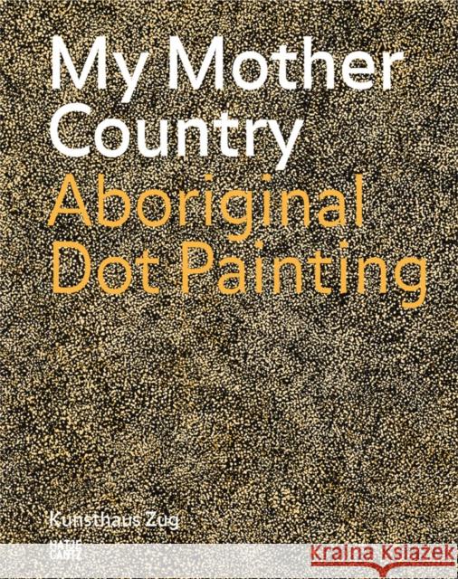 My Mother Country: Aboriginal Dot Painting Haldemann, Matthias 9783775751544 Hatje Cantz - książka