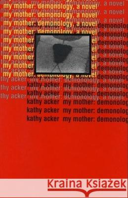 My Mother: Demonology Kathy Acker 9780802134035 Grove/Atlantic - książka