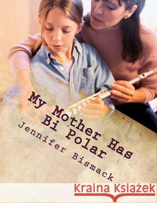 My Mother has Bi Polar: Explaining Bi Polar to Kids Bismack, Jennifer Marie 9781491032541 Createspace - książka