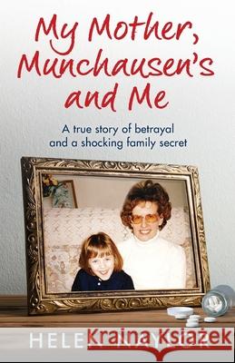 My Mother, Munchausen's and Me: A true story of betrayal and a shocking family secret Helen Naylor 9781800198005 Thread Books - książka