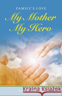 My Mother My Hero: Family's Love Lynn Smith 9781664249295 WestBow Press - książka