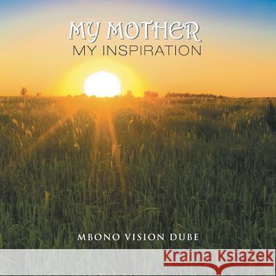 My Mother: My Inspiration Mbono Vision Dube 9781493141586 Xlibris Corporation - książka