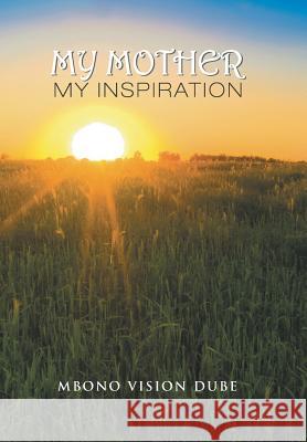 My Mother: My Inspiration Mbono Vision Dube 9781543489149 Xlibris UK - książka