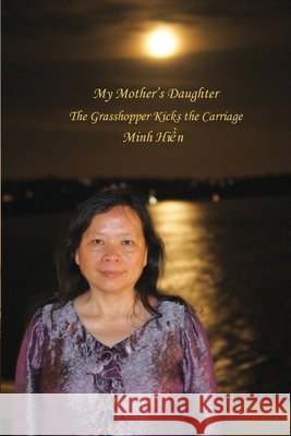 My Mother's Daughter: The Grasshopper Kicks the Carriage Tran, Hien Minh Thi 9780645978278 Minh Hien Pty Ltd - książka