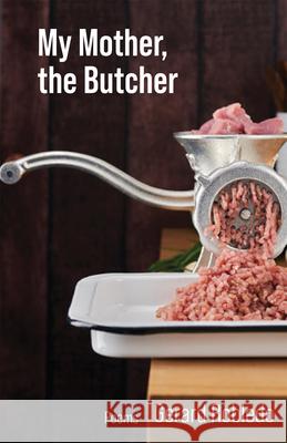 My Mother, the Butcher: Poems Volume 15 Gerard Robledo 9781680034226 Texas Review Press - książka