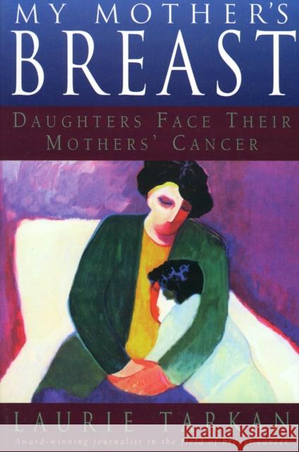 My Mother's Breast: Daughters Face Their Mothers' Cancer Tarkan, Laurie 9780878332274 Taylor Trade Publishing - książka