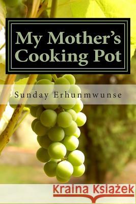 My Mother's Cooking Pot Sunday Erhunmwunse 9781500496128 Createspace - książka