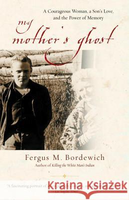 My Mother's Ghost: A Courageous Woman, a Son's Love, and the Power of Memory Fergus M. Bordewich 9780385491303 Anchor Books - książka