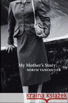 My Mother's Story: North Vancouver Marilyn Norry 9780987984418 Mothership Stories Society - książka
