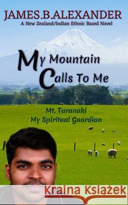 My Mountain Calls To Me.: Mount Taranaki My Spiritual Gaurdian Alexander, James B. 9781548129217 Createspace Independent Publishing Platform - książka