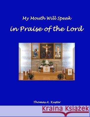 My Mouth Will Speak in Praise of the Lord Kuster, Thomas 9781716819919 LIGHTNING SOURCE UK LTD - książka