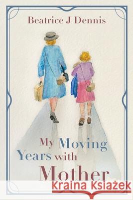 My Moving Years with Mother Beatrice J. Dennis 9781922542632 Moshpit Publishing - książka