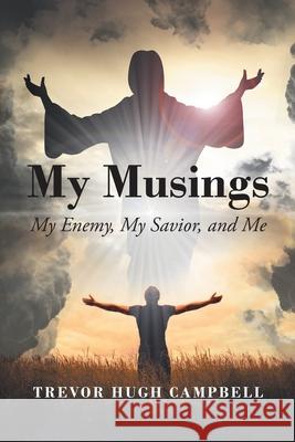 My Musings: My Enemy, My Savior, and Me Trevor Hugh Campbell 9781638447221 Christian Faith Publishing, Inc - książka