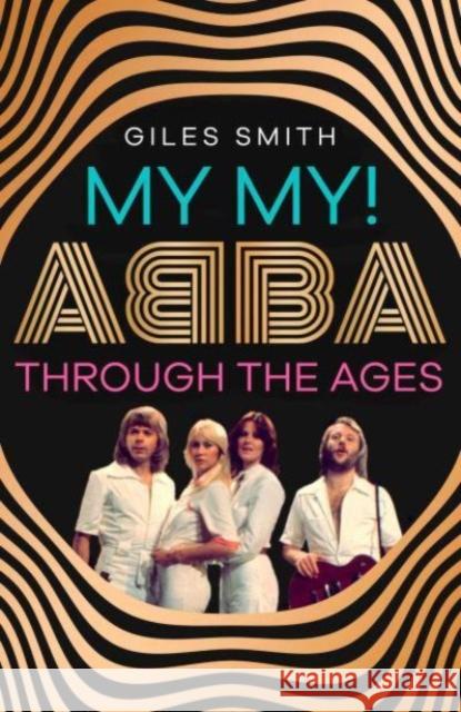 My My!: ABBA Through the Ages Giles Smith 9781398529700 Simon & Schuster Ltd - książka