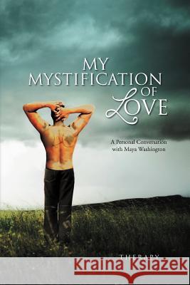 My Mystification of Love: A Personal Conversation with Maya Washington Therapy 9781465358080 Xlibris Corporation - książka