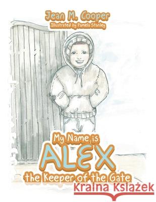 My Name Is Alex the Keeper of the Gate Jean M Cooper, Pamela Stanley 9781664248366 WestBow Press - książka