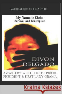 My Name Is Chris - Survival and Redemption: National Best Seller Author Divon Delgado Divon Delgado 9781798448960 Independently Published - książka