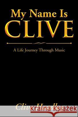 My Name Is Clive: A Life Journey Through Music Clive Headley 9781543486407 Xlibris - książka