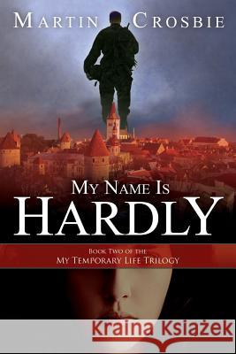 My Name Is Hardly: Book Two of the My Temporary Life Trilogy Martin Crosbie 9781481098861 Createspace - książka