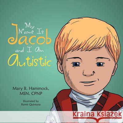 My Name Is Jacob and I Am Autistic Mary B. Hammock 9781469153810 Xlibris Corporation - książka