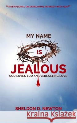 My Name Is Jealous: God Loves You WIth An Everlasting Love Newton, Sheldon Dermot 9781501022043 Createspace - książka