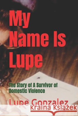 My Name Is Lupe: The Story of A Survivor of Domestic Violence Medina, Jose D., Gonzalez, Lupe 9798261742579 Independently Published - książka