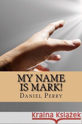 My Name Is Mark! Daniel Perry 9781519636201 Createspace Independent Publishing Platform - książka