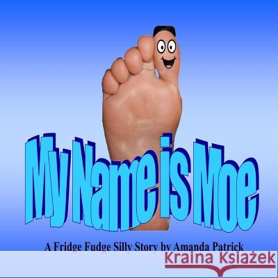 My Name is Moe: A Fridge Fudge Silly Story Patrick, Amanda 9781493793204 Createspace - książka