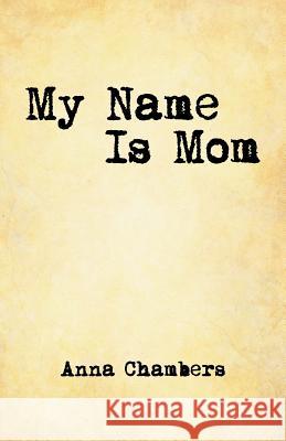 My Name Is Mom Anna Chambers 9781490836904 WestBow Press - książka