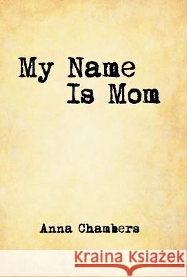 My Name Is Mom Anna Chambers 9781490836911 WestBow Press - książka