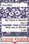 My Name is Monika - Part 1 / Moje ime je Monika - 1. dio : A mini novel with vocabulary section for learners of Croatian, Level: Perfection (B2) Bilic, Ana 9783750292345 epubli