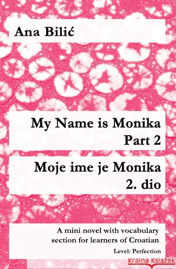 My Name is Monika - Part 2 / Moje ime je Monika - 2. dio : A mini novel with vocabulary section for learners of Croatian, Level: Perfection (B2) Bilic, Ana 9783750294202 epubli - książka