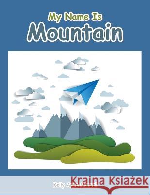 My Name Is Mountain Kelly Anne Manuel 9798765227305 Balboa Press - książka