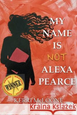 My Name Is Not Alexa Pearce Kerri McLoone 9781732313323 Kerri McLoone Books - książka