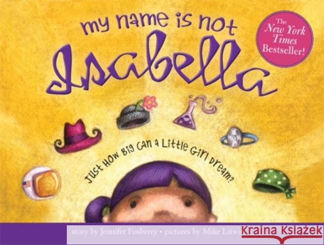 My Name Is Not Isabella: Just How Big Can a Little Girl Dream? Fosberry, Jennifer 9781402243950 Sourcebooks Jabberwocky - książka