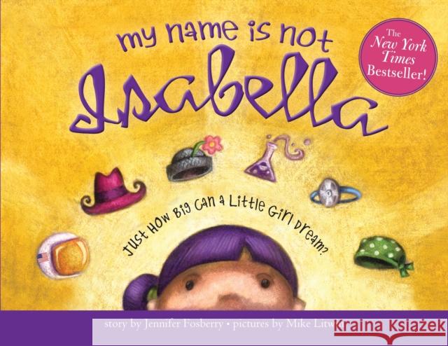 My Name Is Not Isabella: Just How Big Can a Little Girl Dream? Jennifer Fosberry Mike Litwin 9781728223025 Sourcebooks, Inc - książka
