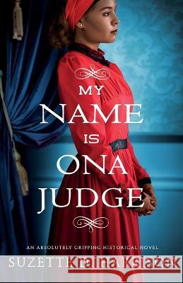 My Name Is Ona Judge: An absolutely gripping historical novel Suzette D Harrison 9781803140773 Bookouture - książka