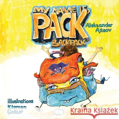 My name is Pack, Backpack: My name is Pack, Backpack Klemen Gorup Aleksander Arsov 9781979172721 Createspace Independent Publishing Platform - książka