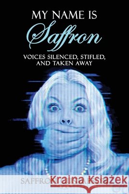 My Name is Saffron: Voices Silenced, Stifled, and Taken Away Gustafson, Saffron 9798992539622 Marpe Haven Media - książka