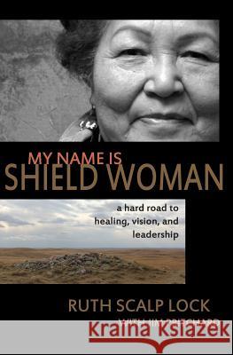 My Name is Shield Woman: A hard road to healing, vision, and leadership Pritchard, Jim 9780993704406 Daytimemoon - książka