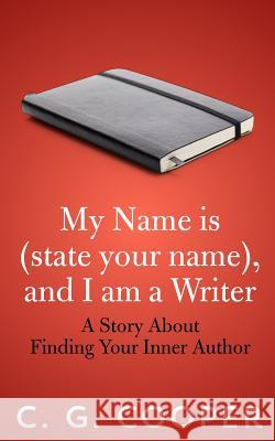 My Name is (state your name), and I am a Writer: A Story About Finding Your Inner Author Cooper, C. G. 9781492935254 Createspace - książka