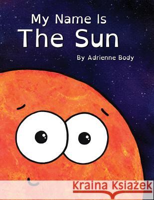 My Name Is the Sun Adrienne Body Adrienne Body 9781973733492 Createspace Independent Publishing Platform - książka