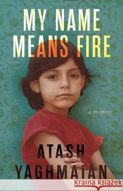 My Name Means Fire: A Memoir Atash Yaghmaian 9780807020722 Beacon Press - książka