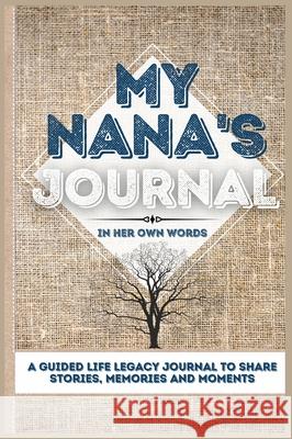 My Nana's Journal: A Guided Life Legacy Journal To Share Stories, Memories and Moments 7 x 10 Romney Nelson 9781922515827 Life Graduate Publishing Group - książka