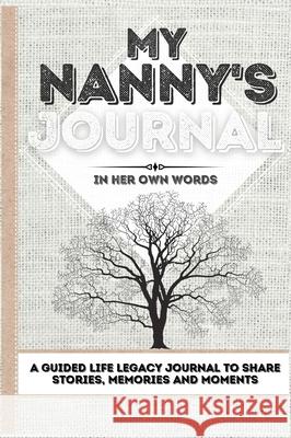 My Nanny's Journal: A Guided Life Legacy Journal To Share Stories, Memories and Moments 7 x 10 Romney Nelson 9781922515810 Life Graduate Publishing Group - książka