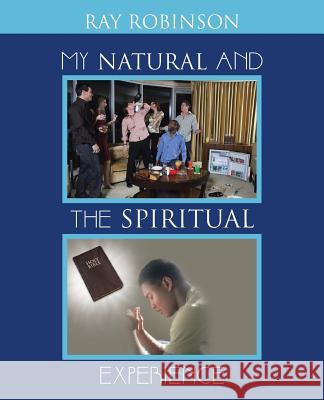 My Natural and the Spiritual Experience Ray Robinson 9781490716824 Trafford Publishing - książka