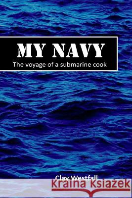 My Navy: The voyage of a submarine cook Westfall, Clay 9781493673940 Createspace - książka