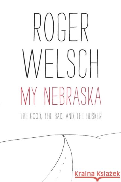 My Nebraska: The Good, the Bad, and the Husker Welsch, Roger 9780803236332 Bison Books - książka