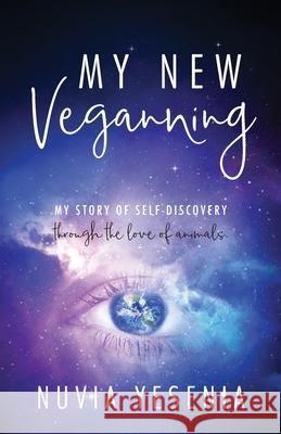 My New Veganning: My story of self-discovery through the love of animals. Nuvia Yesenia 9781977218230 Outskirts Press - książka